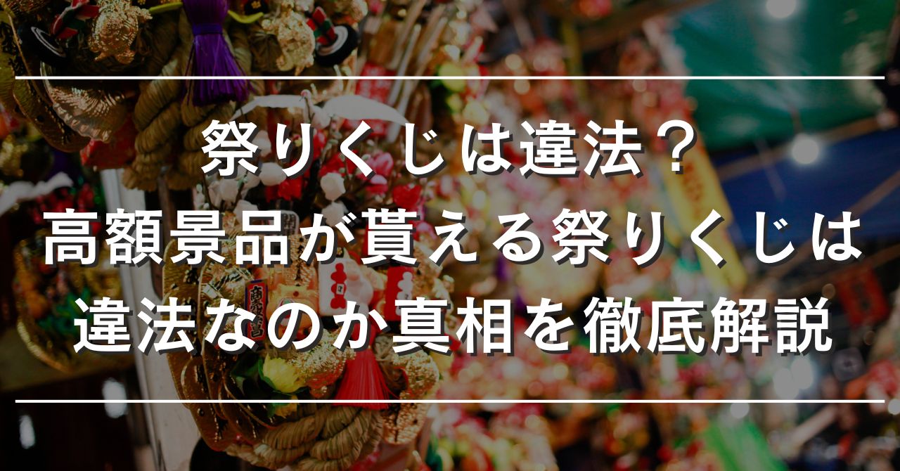 祭りくじは違法？高額景品が貰える祭りくじは違法なのか真相を徹底解説